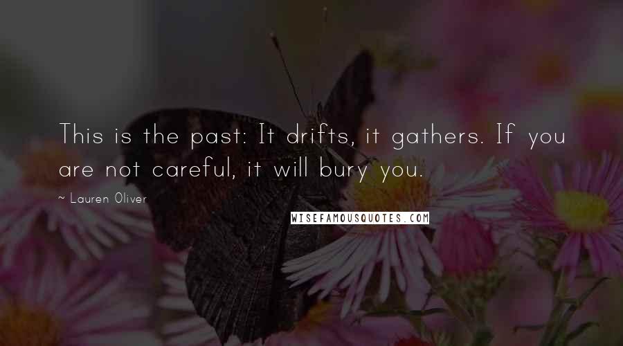 Lauren Oliver Quotes: This is the past: It drifts, it gathers. If you are not careful, it will bury you.