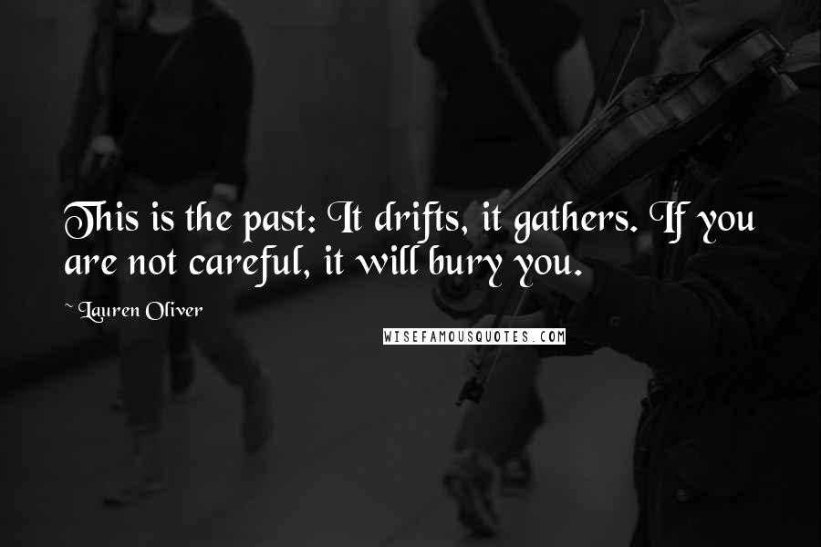 Lauren Oliver Quotes: This is the past: It drifts, it gathers. If you are not careful, it will bury you.