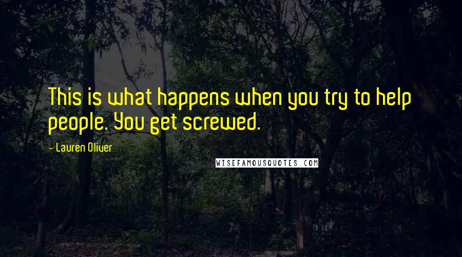 Lauren Oliver Quotes: This is what happens when you try to help people. You get screwed.