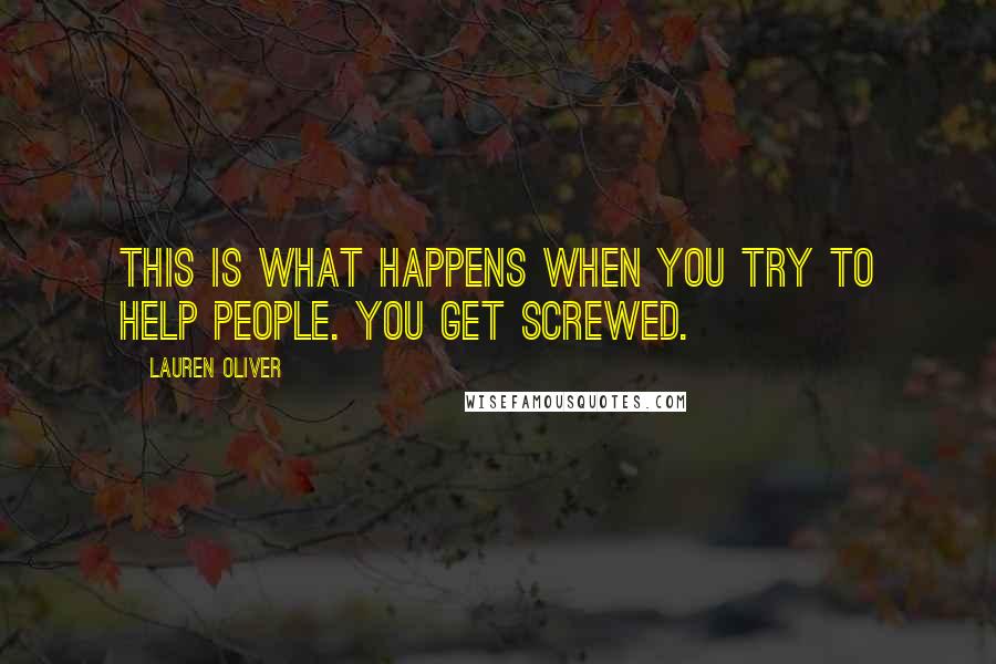 Lauren Oliver Quotes: This is what happens when you try to help people. You get screwed.