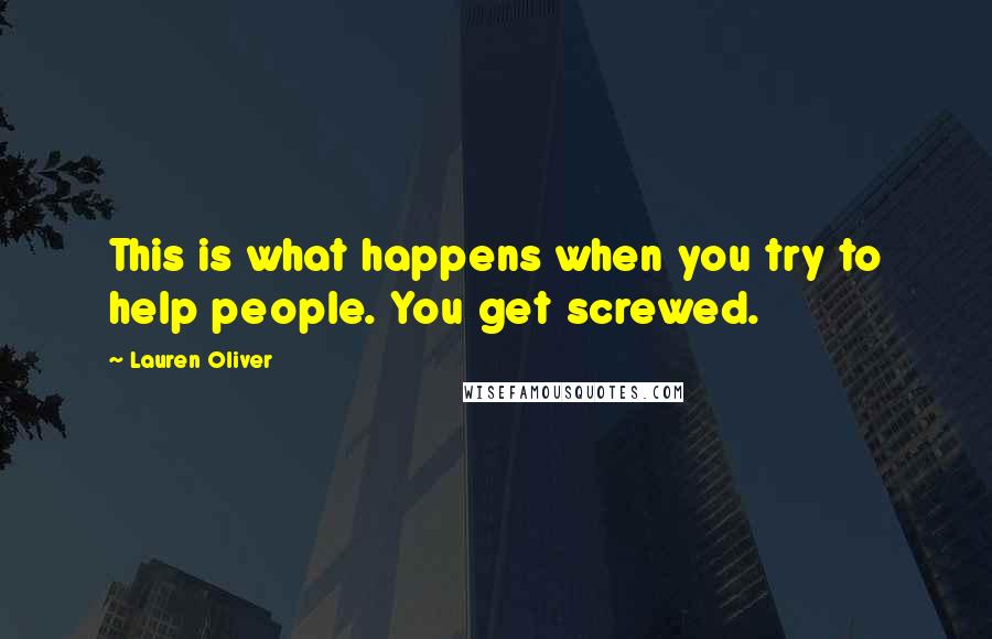 Lauren Oliver Quotes: This is what happens when you try to help people. You get screwed.