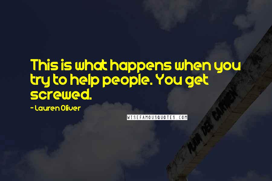 Lauren Oliver Quotes: This is what happens when you try to help people. You get screwed.