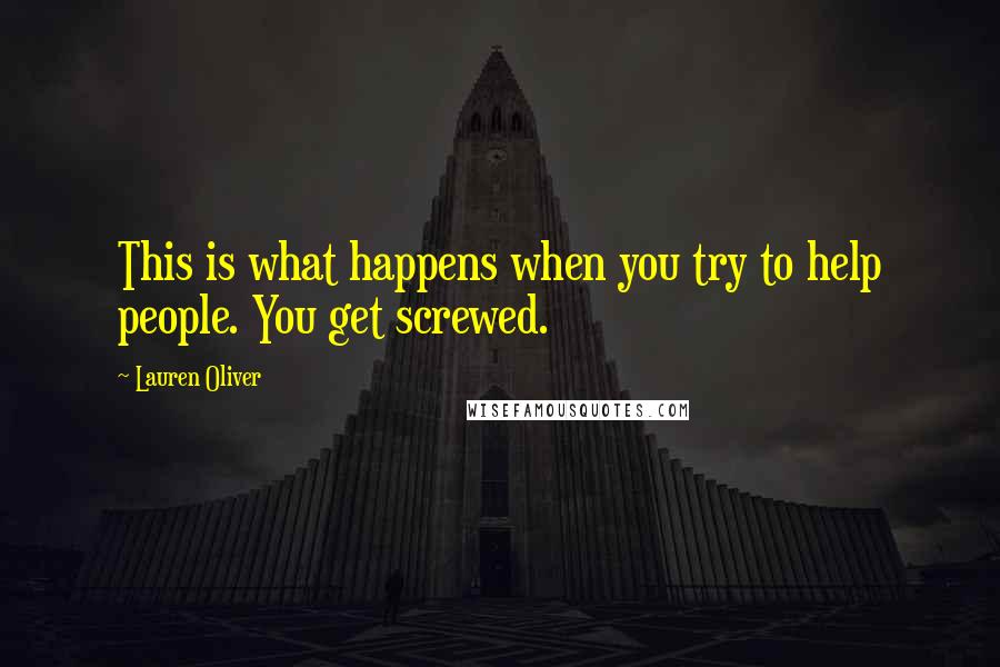 Lauren Oliver Quotes: This is what happens when you try to help people. You get screwed.