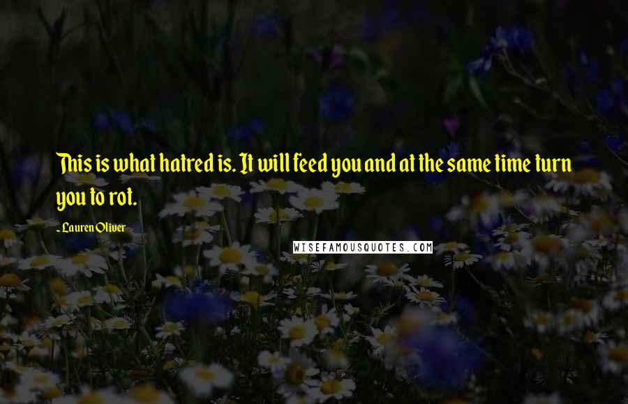 Lauren Oliver Quotes: This is what hatred is. It will feed you and at the same time turn you to rot.