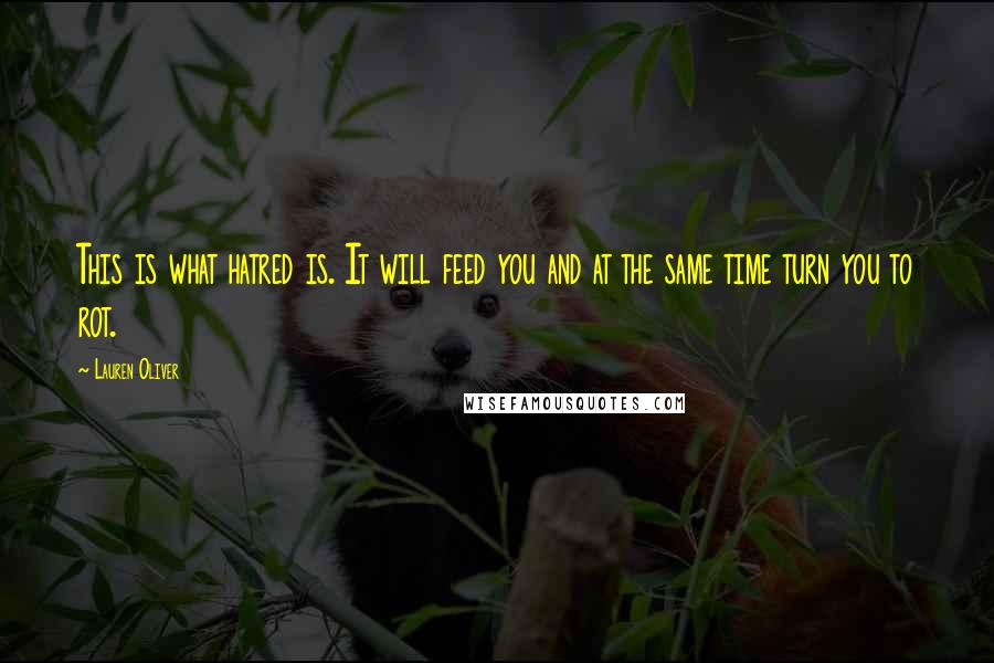 Lauren Oliver Quotes: This is what hatred is. It will feed you and at the same time turn you to rot.