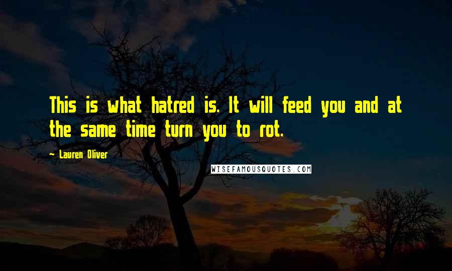 Lauren Oliver Quotes: This is what hatred is. It will feed you and at the same time turn you to rot.