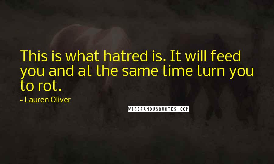 Lauren Oliver Quotes: This is what hatred is. It will feed you and at the same time turn you to rot.