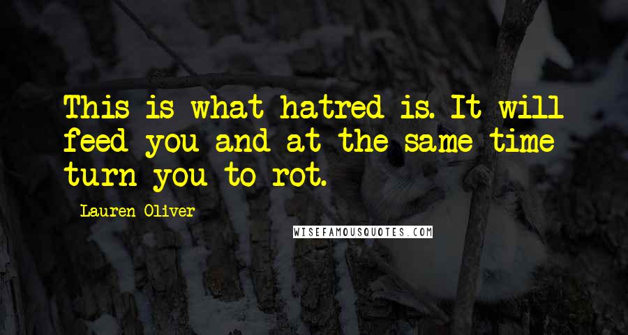 Lauren Oliver Quotes: This is what hatred is. It will feed you and at the same time turn you to rot.