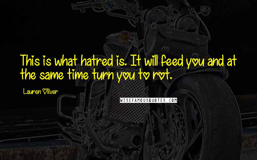 Lauren Oliver Quotes: This is what hatred is. It will feed you and at the same time turn you to rot.