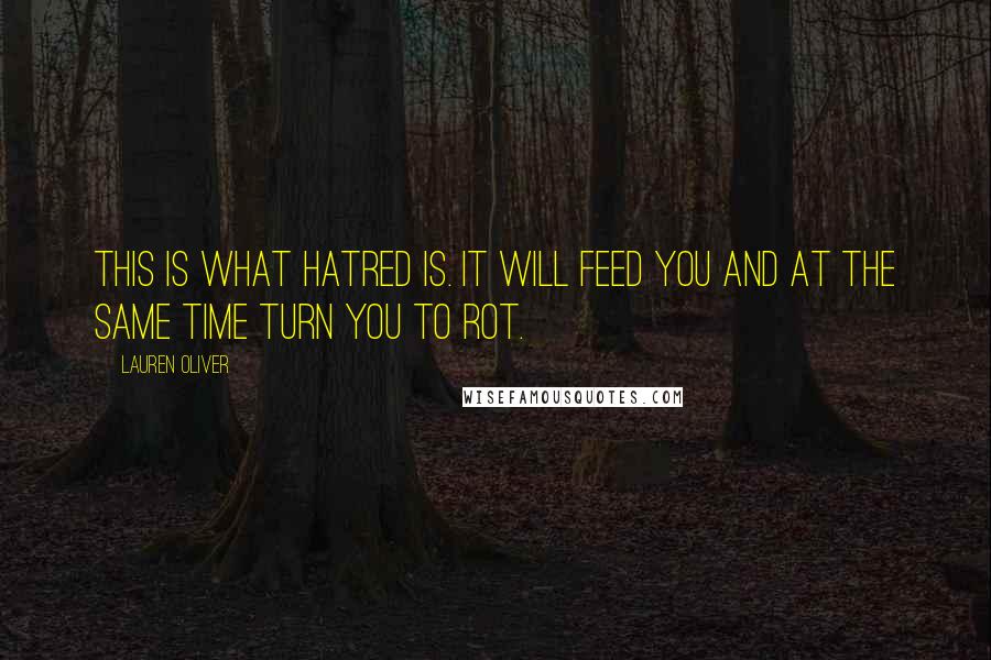 Lauren Oliver Quotes: This is what hatred is. It will feed you and at the same time turn you to rot.