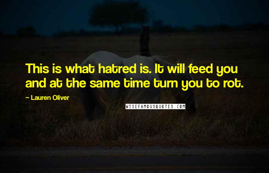 Lauren Oliver Quotes: This is what hatred is. It will feed you and at the same time turn you to rot.
