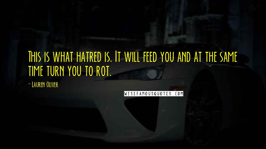 Lauren Oliver Quotes: This is what hatred is. It will feed you and at the same time turn you to rot.