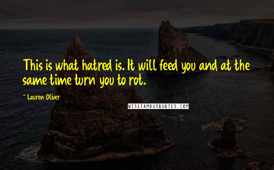 Lauren Oliver Quotes: This is what hatred is. It will feed you and at the same time turn you to rot.