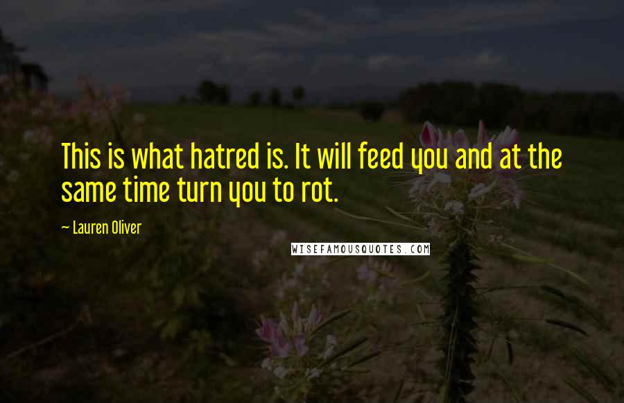 Lauren Oliver Quotes: This is what hatred is. It will feed you and at the same time turn you to rot.