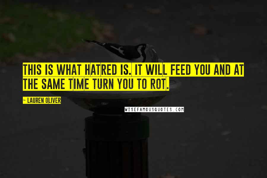 Lauren Oliver Quotes: This is what hatred is. It will feed you and at the same time turn you to rot.