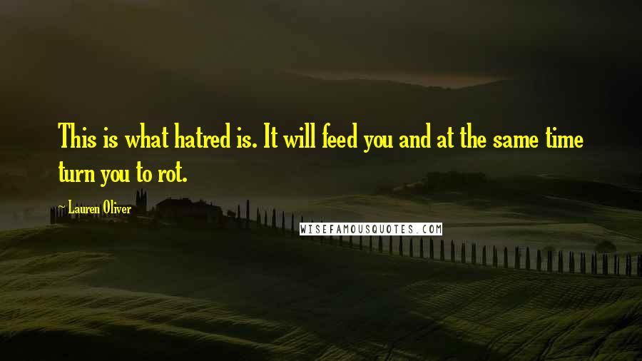 Lauren Oliver Quotes: This is what hatred is. It will feed you and at the same time turn you to rot.