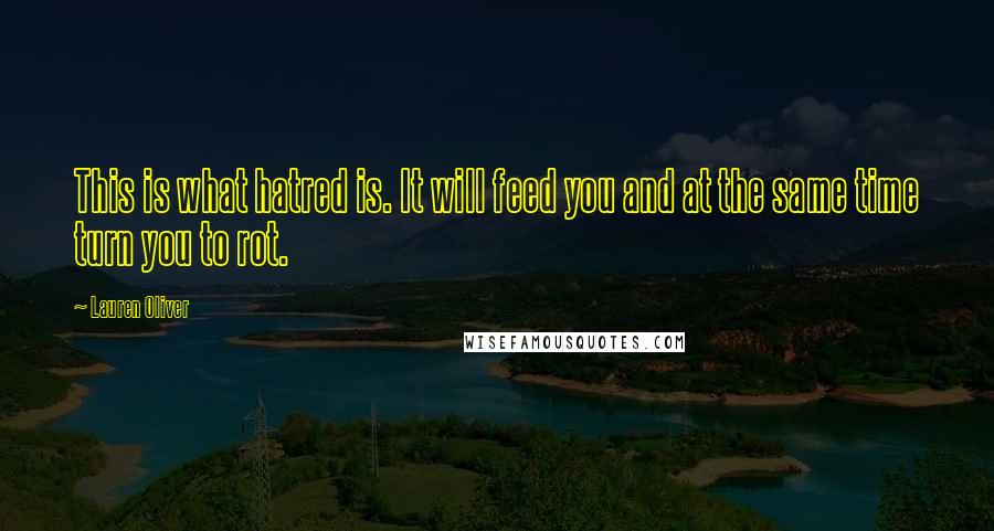Lauren Oliver Quotes: This is what hatred is. It will feed you and at the same time turn you to rot.
