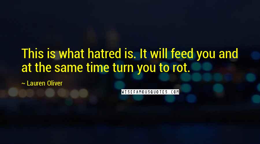 Lauren Oliver Quotes: This is what hatred is. It will feed you and at the same time turn you to rot.