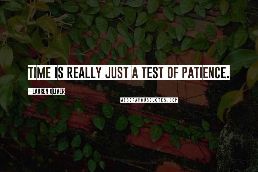 Lauren Oliver Quotes: Time is really just a test of patience.