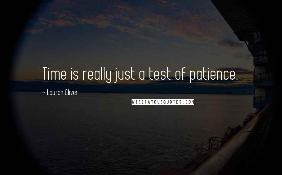 Lauren Oliver Quotes: Time is really just a test of patience.