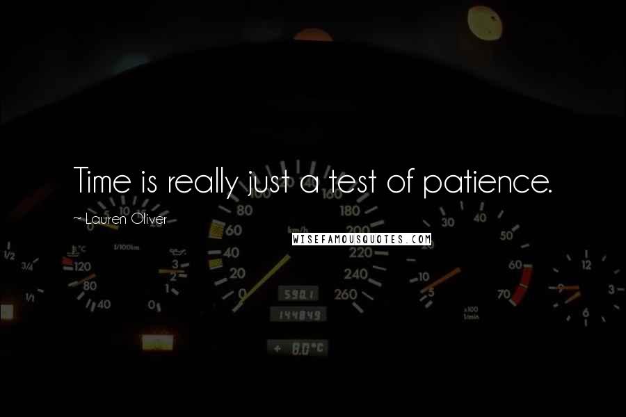 Lauren Oliver Quotes: Time is really just a test of patience.