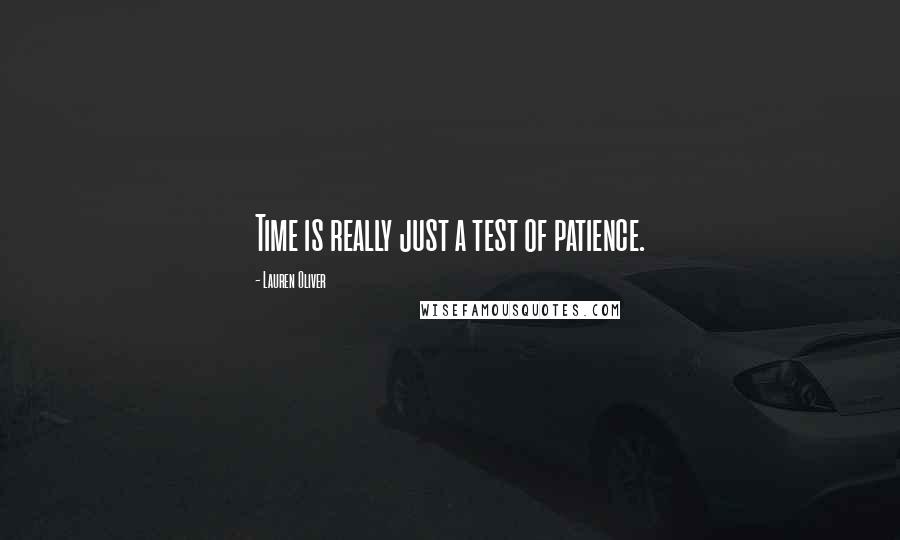 Lauren Oliver Quotes: Time is really just a test of patience.