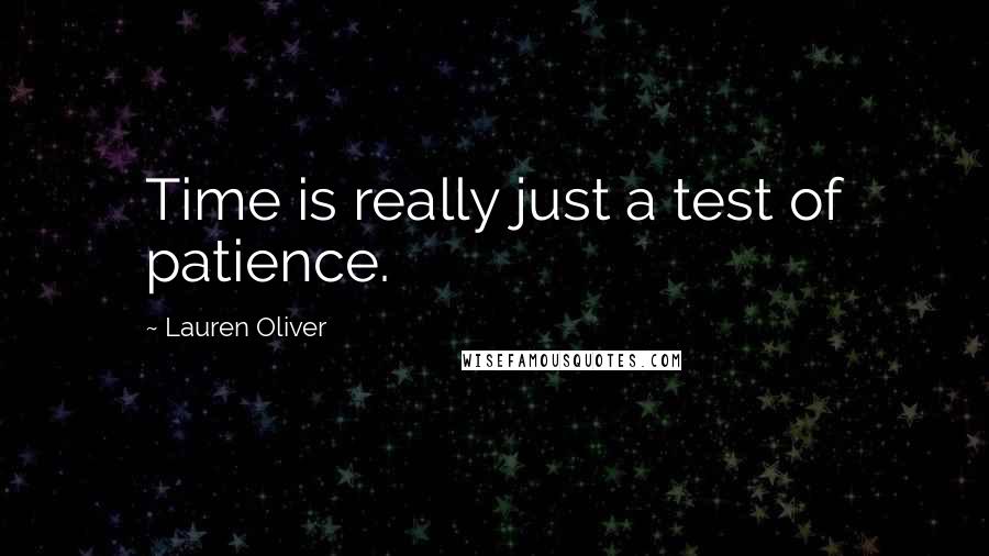 Lauren Oliver Quotes: Time is really just a test of patience.