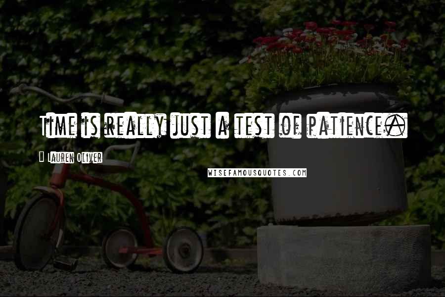 Lauren Oliver Quotes: Time is really just a test of patience.