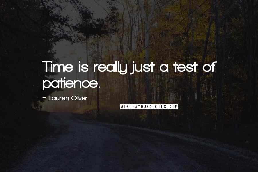 Lauren Oliver Quotes: Time is really just a test of patience.