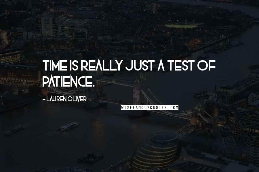 Lauren Oliver Quotes: Time is really just a test of patience.