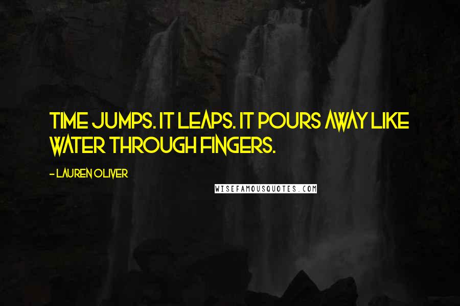 Lauren Oliver Quotes: Time jumps. It leaps. It pours away like water through fingers.