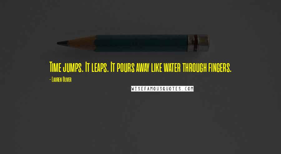 Lauren Oliver Quotes: Time jumps. It leaps. It pours away like water through fingers.