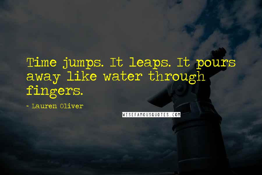 Lauren Oliver Quotes: Time jumps. It leaps. It pours away like water through fingers.