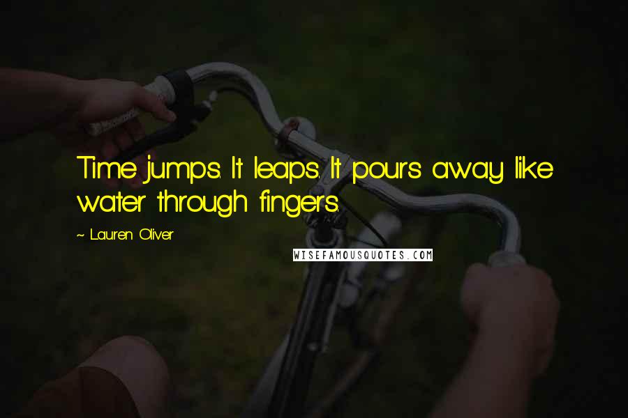 Lauren Oliver Quotes: Time jumps. It leaps. It pours away like water through fingers.
