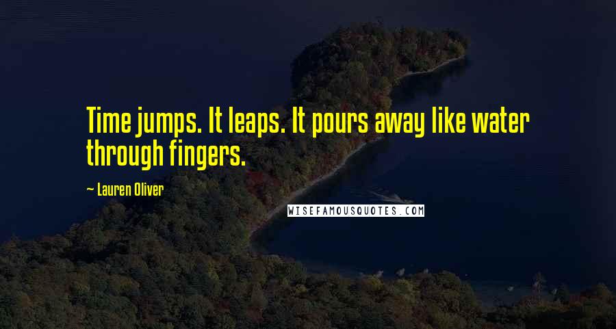 Lauren Oliver Quotes: Time jumps. It leaps. It pours away like water through fingers.