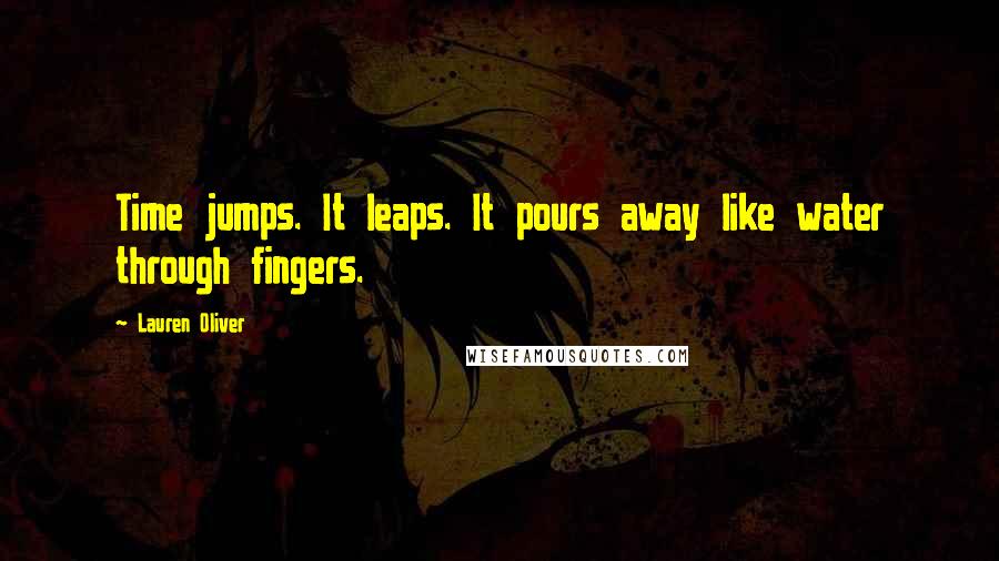 Lauren Oliver Quotes: Time jumps. It leaps. It pours away like water through fingers.