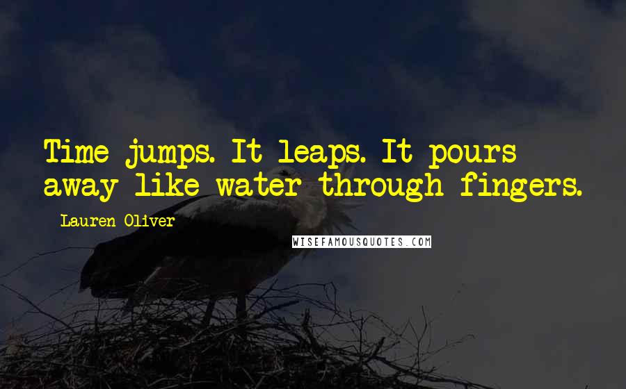 Lauren Oliver Quotes: Time jumps. It leaps. It pours away like water through fingers.