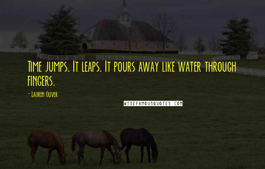 Lauren Oliver Quotes: Time jumps. It leaps. It pours away like water through fingers.