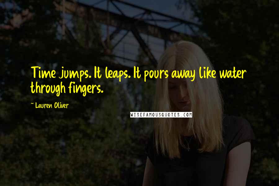 Lauren Oliver Quotes: Time jumps. It leaps. It pours away like water through fingers.