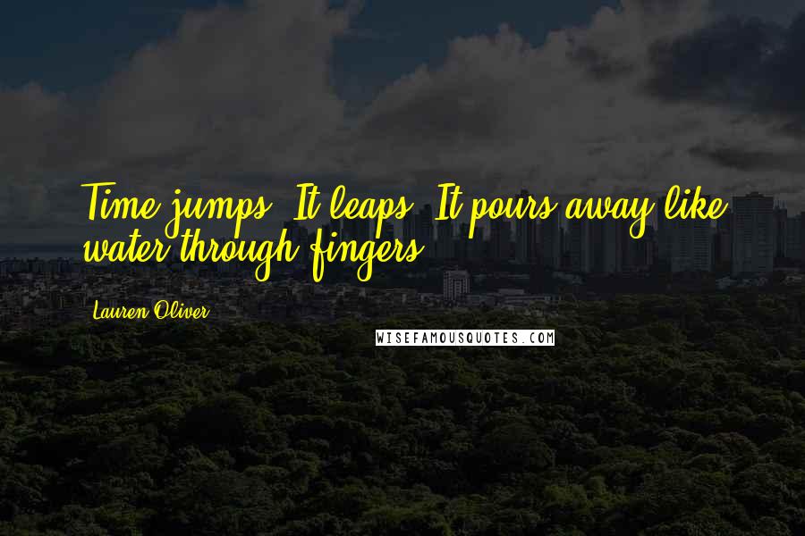 Lauren Oliver Quotes: Time jumps. It leaps. It pours away like water through fingers.