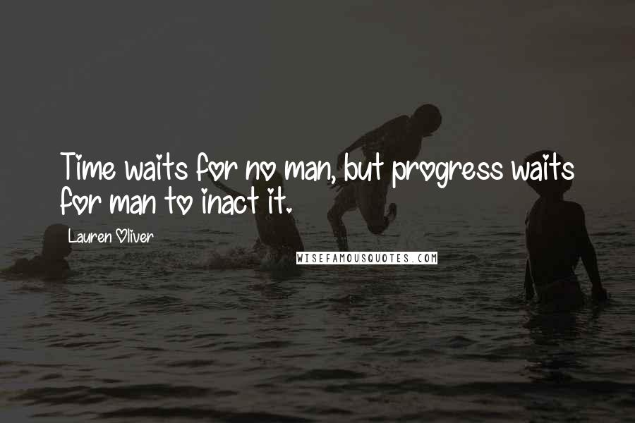 Lauren Oliver Quotes: Time waits for no man, but progress waits for man to inact it.