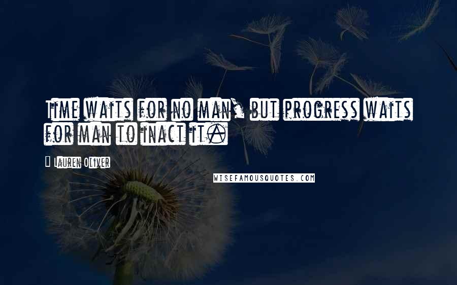 Lauren Oliver Quotes: Time waits for no man, but progress waits for man to inact it.