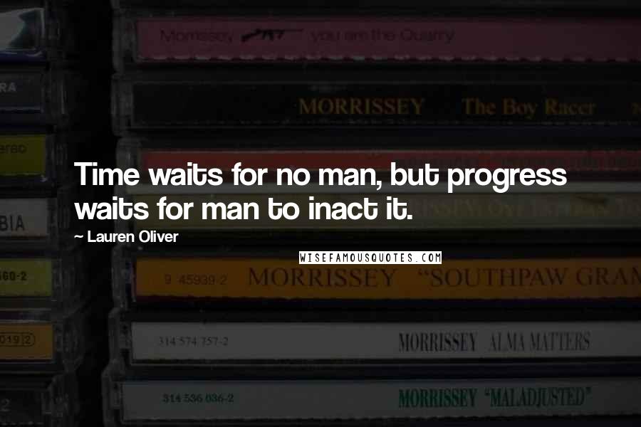 Lauren Oliver Quotes: Time waits for no man, but progress waits for man to inact it.