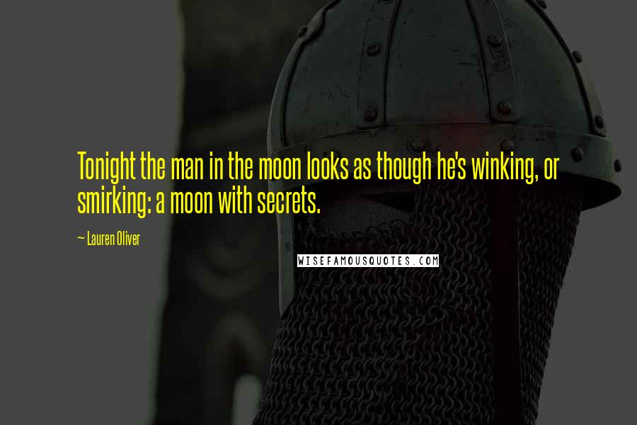 Lauren Oliver Quotes: Tonight the man in the moon looks as though he's winking, or smirking: a moon with secrets.