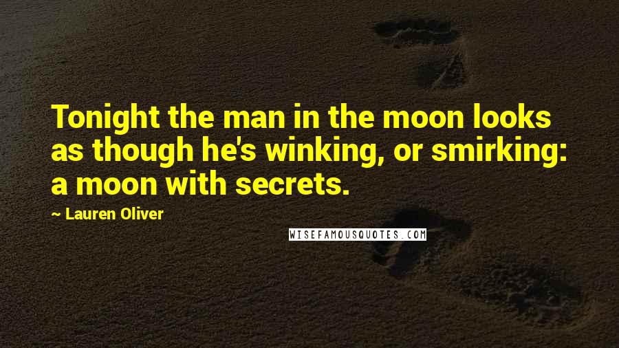 Lauren Oliver Quotes: Tonight the man in the moon looks as though he's winking, or smirking: a moon with secrets.