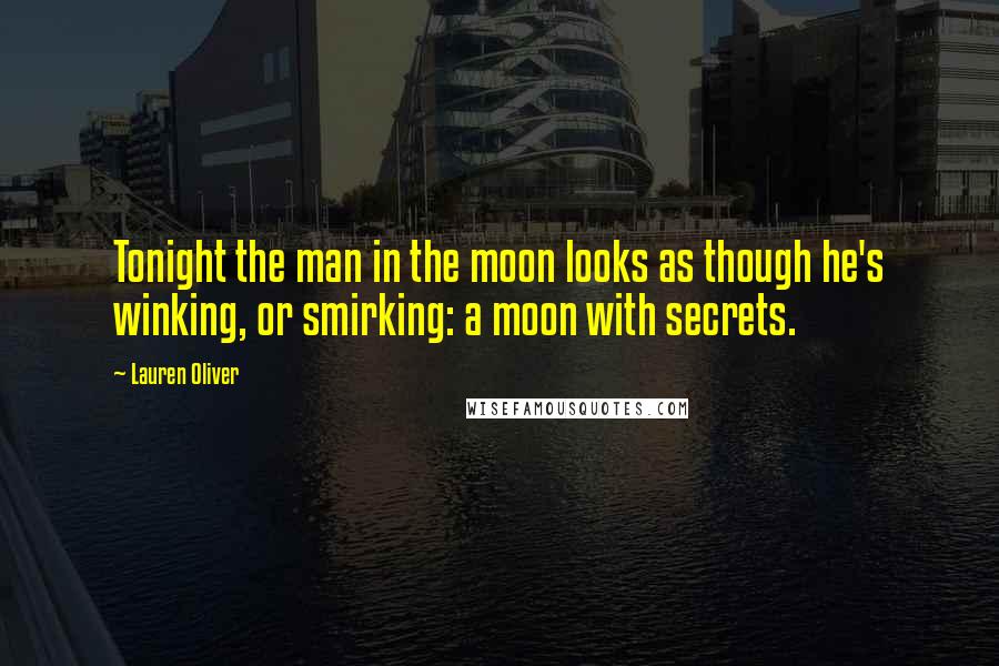 Lauren Oliver Quotes: Tonight the man in the moon looks as though he's winking, or smirking: a moon with secrets.