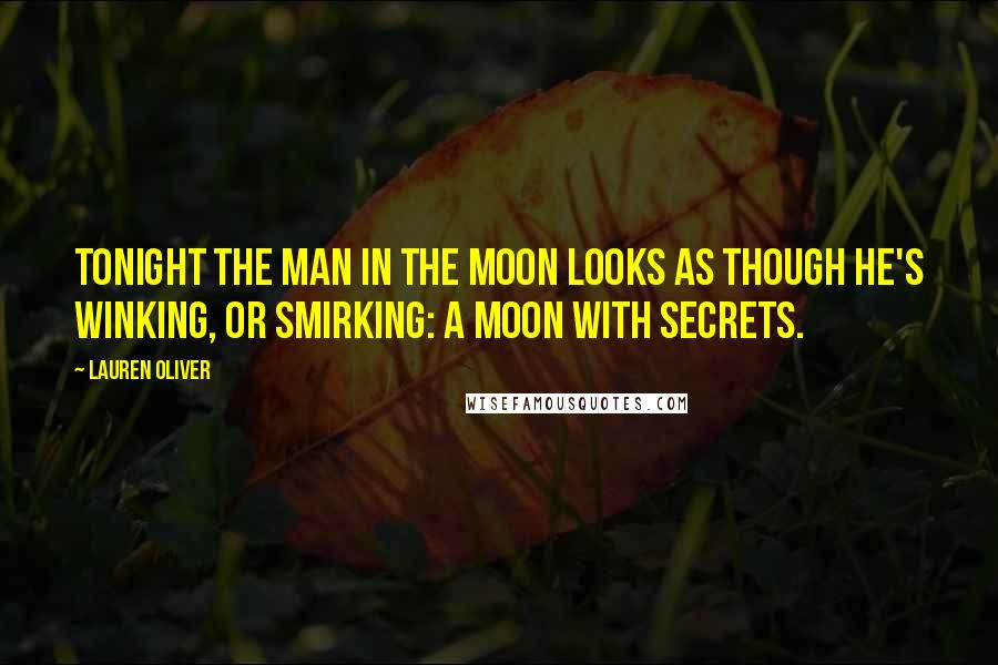 Lauren Oliver Quotes: Tonight the man in the moon looks as though he's winking, or smirking: a moon with secrets.