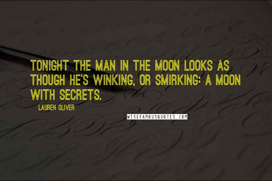 Lauren Oliver Quotes: Tonight the man in the moon looks as though he's winking, or smirking: a moon with secrets.