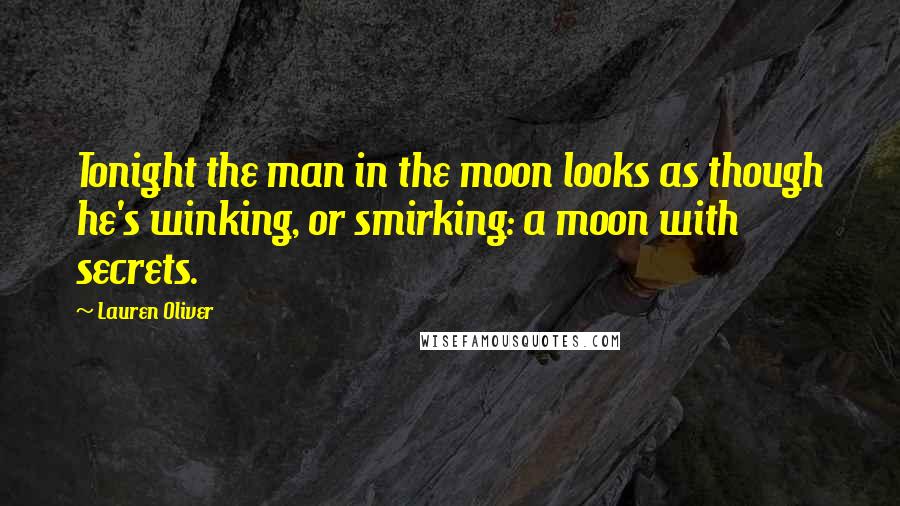 Lauren Oliver Quotes: Tonight the man in the moon looks as though he's winking, or smirking: a moon with secrets.