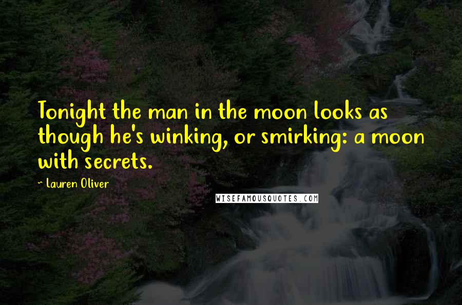 Lauren Oliver Quotes: Tonight the man in the moon looks as though he's winking, or smirking: a moon with secrets.